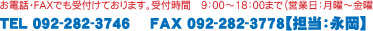 ���d�b�EFAX�ł���t���Ă���܂��B��t���ԁ@9�F00�`18�F00�܂Łi�c�Ɠ��F���j�`���j�jTEL 092-282-3746 �@FAX 092-282-3778�y�S���F�i���z